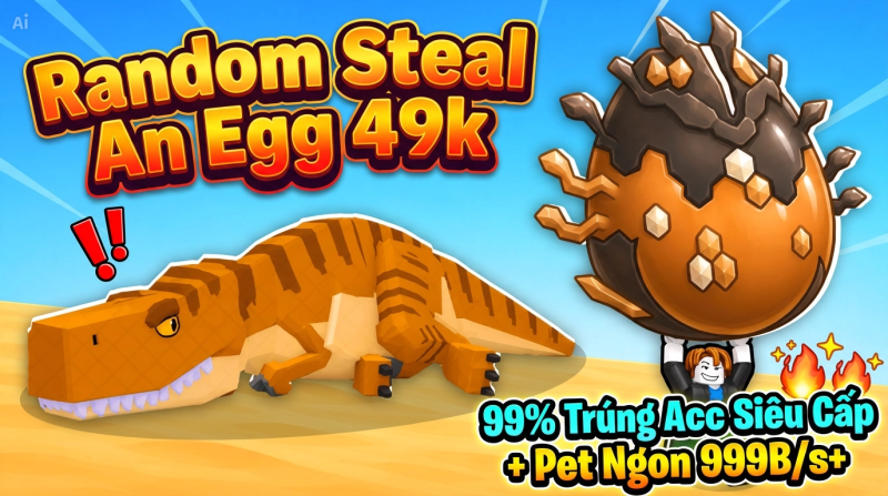 GÓI RANDOM STEAL AN EGG 49.000Đ ĐẢM BẢO CÓ ÍT NHẤT 1 PET 5B - 60B/S [UY TÍN - GIÁ RẺ]
